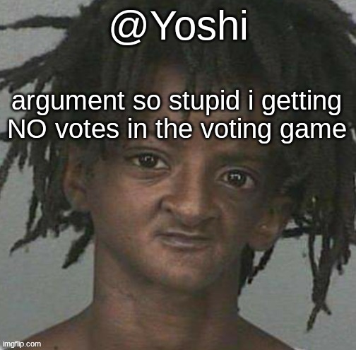 yoshi's cursed mugshot temp | argument so stupid i getting NO votes in the voting game | image tagged in yoshi's cursed mugshot temp | made w/ Imgflip meme maker