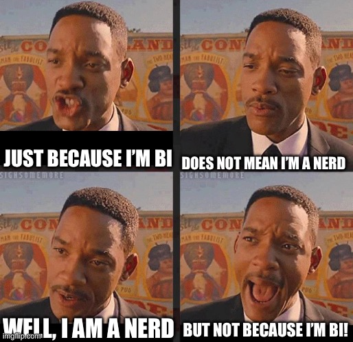 But Not because I'm Black | DOES NOT MEAN I’M A NERD; JUST BECAUSE I’M BI; BUT NOT BECAUSE I’M BI! WELL, I AM A NERD | image tagged in but not because i'm black | made w/ Imgflip meme maker