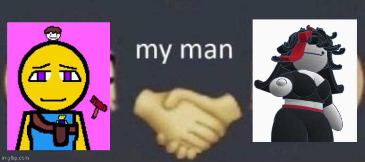 What if they became friends | image tagged in my man | made w/ Imgflip meme maker