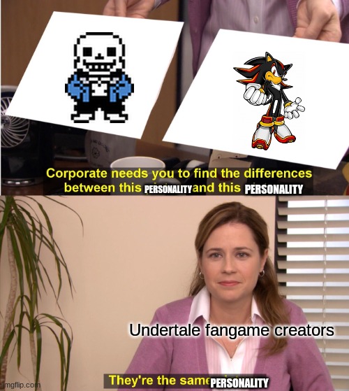 He's too EDGY | PERSONALITY; PERSONALITY; Undertale fangame creators; PERSONALITY | image tagged in memes,they're the same picture,undertale | made w/ Imgflip meme maker