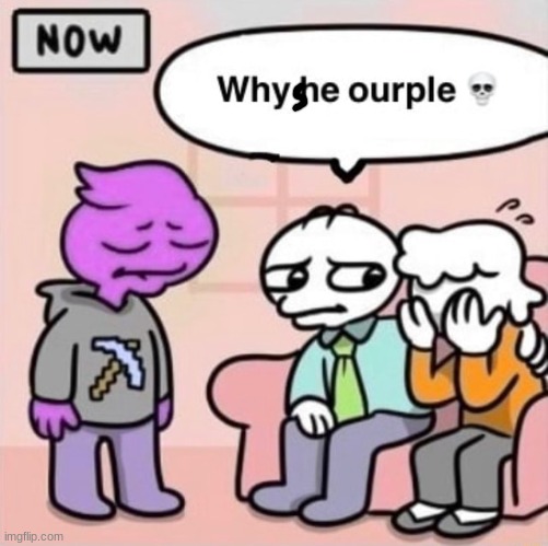 Why he ourple ? | image tagged in why he ourple | made w/ Imgflip meme maker
