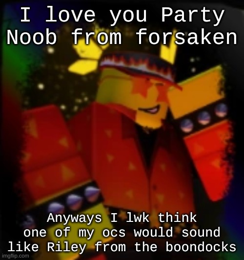 Milestone Elliot | I love you Party Noob from forsaken; Anyways I lwk think one of my ocs would sound like Riley from the boondocks | image tagged in milestone elliot | made w/ Imgflip meme maker