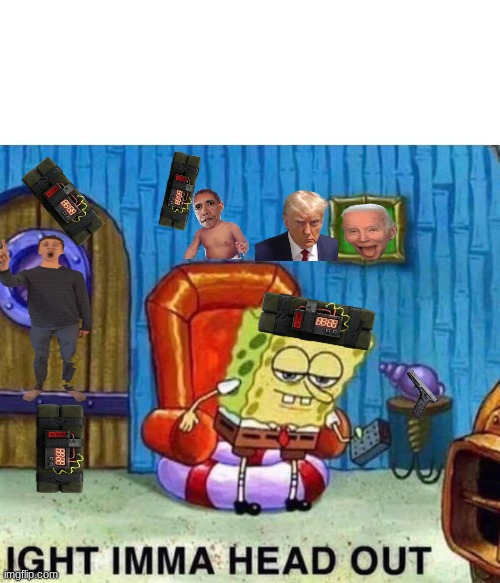 Spongebob Ight Imma Head Out | image tagged in memes,spongebob ight imma head out | made w/ Imgflip meme maker