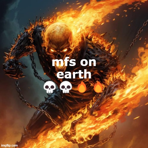 Epic burning skeleton | mfs on earth ???? | image tagged in epic burning skeleton | made w/ Imgflip meme maker