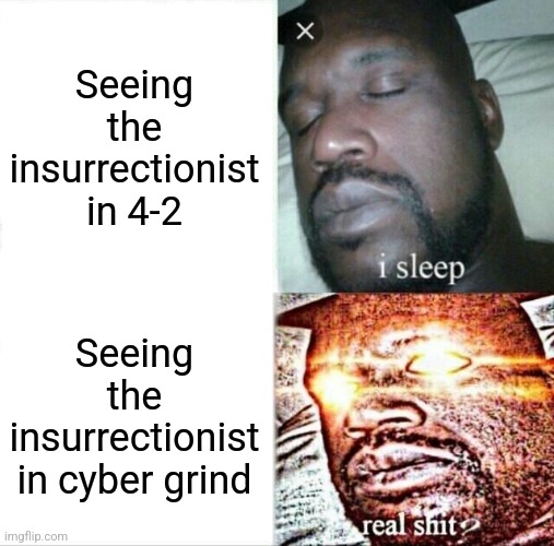Sleeping Shaq Meme | Seeing the insurrectionist in 4-2; Seeing the insurrectionist in cyber grind | image tagged in memes,sleeping shaq | made w/ Imgflip meme maker