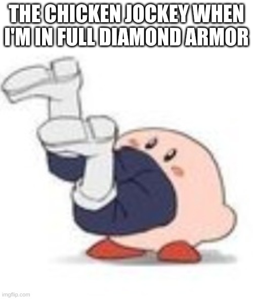 Kirby vores Shoto | THE CHICKEN JOCKEY WHEN I'M IN FULL DIAMOND ARMOR | image tagged in kirby vores shoto | made w/ Imgflip meme maker
