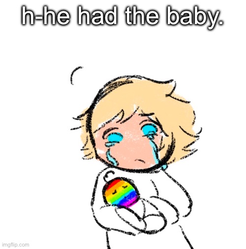 h-he had the baby. | made w/ Imgflip meme maker