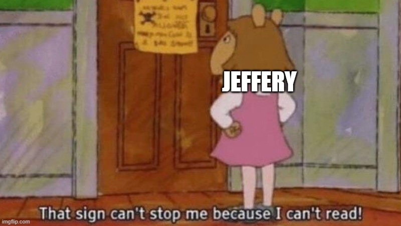 that sign can't stop me because I can't read | JEFFERY | image tagged in that sign can't stop me because i can't read | made w/ Imgflip meme maker