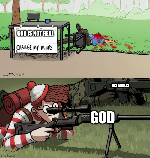 karma | GOD IS NOT REAL; HIS ANGLES; GOD | image tagged in waldo snipes change my mind guy | made w/ Imgflip meme maker
