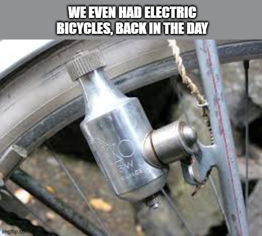 We had electric bicycles back in the 70's.  - humor- | WE EVEN HAD ELECTRIC BICYCLES, BACK IN THE DAY | image tagged in funny,fun,bicycle,good old days,humor | made w/ Imgflip meme maker