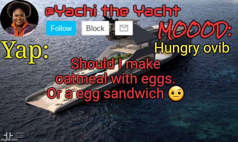 Yachis temp (thank you Loserism) | Hungry ovib; Should I make oatmeal with eggs. Or a egg sandwich 🤨 | image tagged in yachis temp thank you loserism | made w/ Imgflip meme maker