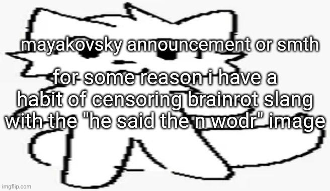 mayakovsky announcement | for some reason i have a habit of censoring brainrot slang with the "he said the n wodr" image | image tagged in mayakovsky announcement | made w/ Imgflip meme maker