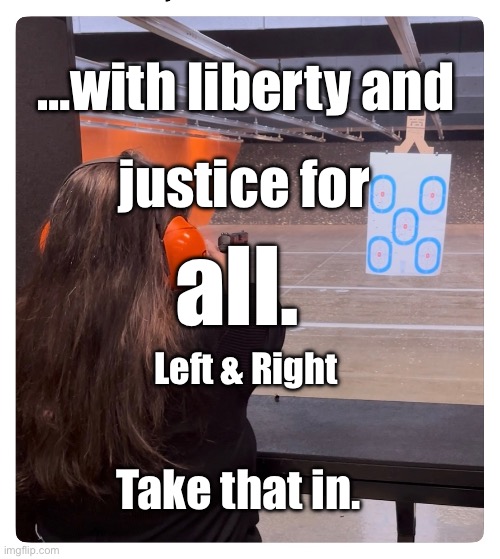 Second amendment | …with liberty and; justice for; all. Left & Right; Take that in. | image tagged in justice | made w/ Imgflip meme maker