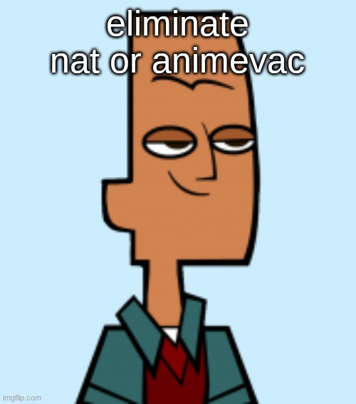 noah | eliminate nat or animevac | image tagged in noah | made w/ Imgflip meme maker