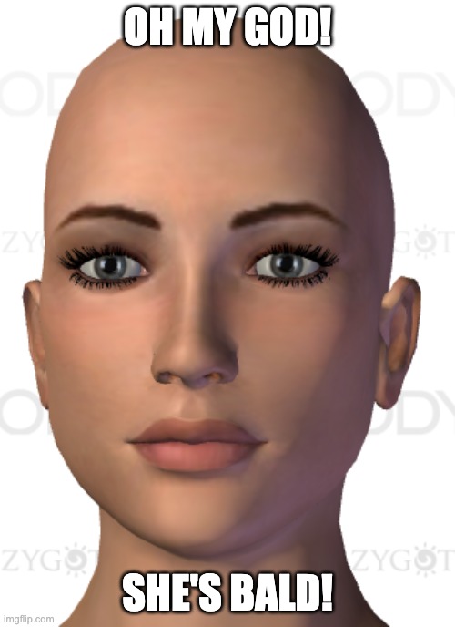 *gasp* | OH MY GOD! SHE'S BALD! | image tagged in bald | made w/ Imgflip meme maker