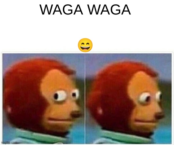 Monkey Puppet | WAGA WAGA; 😄 | image tagged in memes,monkey puppet,funny,lol so funny,sigma male | made w/ Imgflip meme maker