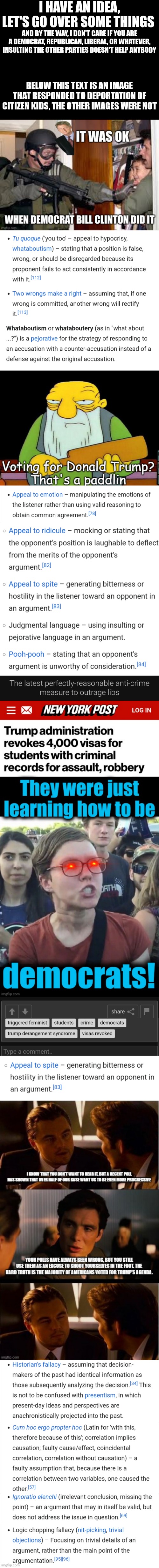 No hate to those who made these, and this was made assuming they were all serious (which might not be the case) | I HAVE AN IDEA, LET'S GO OVER SOME THINGS; AND BY THE WAY, I DON'T CARE IF YOU ARE A DEMOCRAT, REPUBLICAN, LIBERAL, OR WHATEVER, INSULTING THE OTHER PARTIES DOESN'T HELP ANYBODY; BELOW THIS TEXT IS AN IMAGE THAT RESPONDED TO DEPORTATION OF CITIZEN KIDS, THE OTHER IMAGES WERE NOT | made w/ Imgflip meme maker