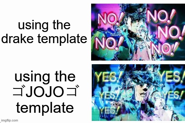 YES! YES! YES! YES! YES! | using the drake template; using the
ゴJOJOゴ
template | image tagged in jotaro yes yes no no | made w/ Imgflip meme maker