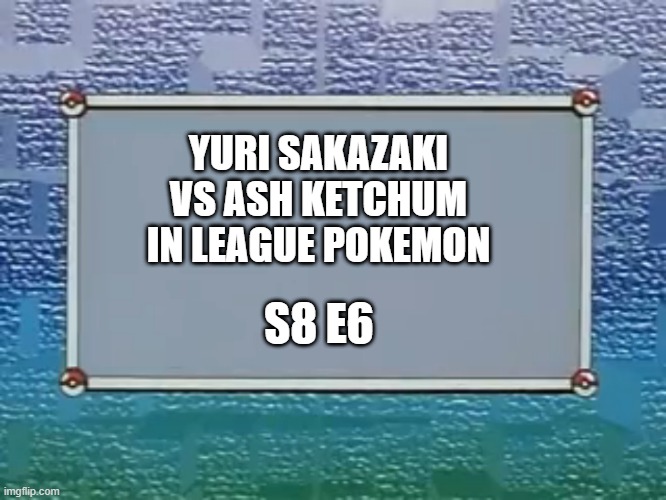 the especial episode of pokemon in japan only is pretty cool | YURI SAKAZAKI VS ASH KETCHUM IN LEAGUE POKEMON; S8 E6 | image tagged in pokemon episode title card,especial,japan,pretty,league | made w/ Imgflip meme maker