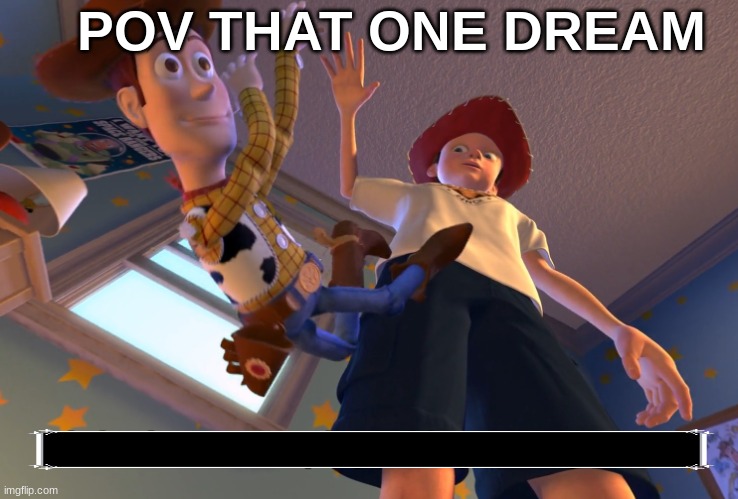 I don't want to play with you anymore | POV THAT ONE DREAM | image tagged in i don't want to play with you anymore | made w/ Imgflip meme maker