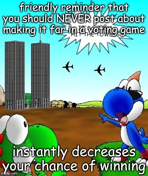 its gonna hit the towers | friendly reminder that you should NEVER post about making it far in a voting game; instantly decreases your chance of winning | image tagged in its gonna hit the towers | made w/ Imgflip meme maker