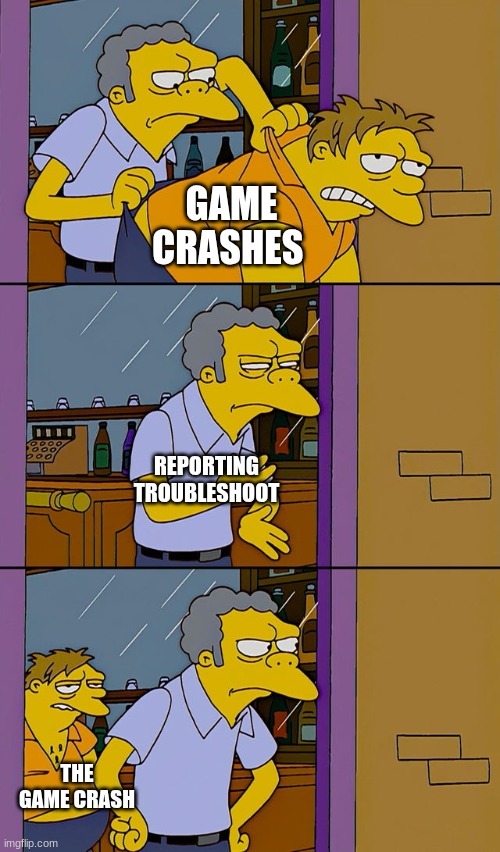 Moe throws Barney | GAME CRASHES; REPORTING TROUBLESHOOT; THE GAME CRASH | image tagged in moe throws barney | made w/ Imgflip meme maker