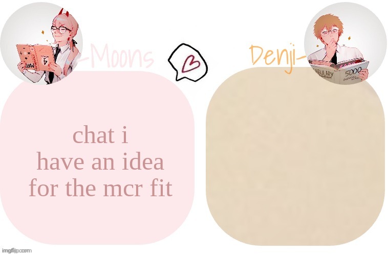 Moons X Denji announcement template | chat i have an idea for the mcr fit | image tagged in moons x denji announcement template | made w/ Imgflip meme maker