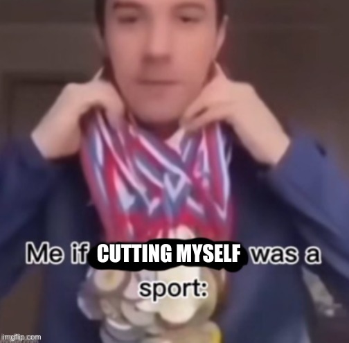 me if *blank* was a sport | CUTTING MYSELF | image tagged in me if blank was a sport | made w/ Imgflip meme maker