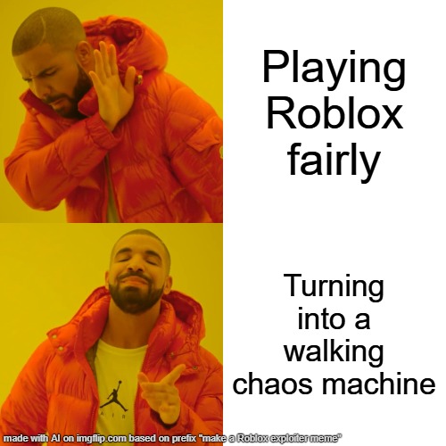 roblox hackers | Playing Roblox fairly; Turning into a walking chaos machine | image tagged in memes,drake hotline bling | made w/ Imgflip meme maker
