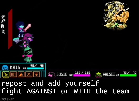 idk I'm bored ngl (if you make a repost send link here) | repost and add yourself fight AGAINST or WITH the team | image tagged in blank deltarune battle,add yourself | made w/ Imgflip meme maker
