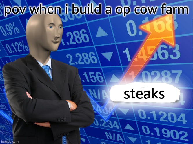 steak | pov when i build a op cow farm; steaks | image tagged in empty stonks | made w/ Imgflip meme maker