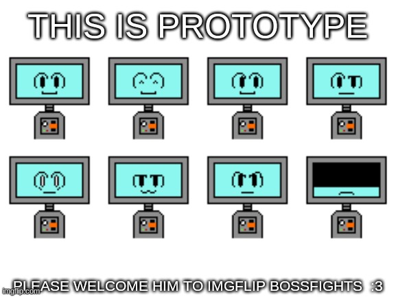 Sorry it took so long to make. Lore drop soon. | THIS IS PROTOTYPE; PLEASE WELCOME HIM TO IMGFLIP BOSSFIGHTS  :3 | made w/ Imgflip meme maker