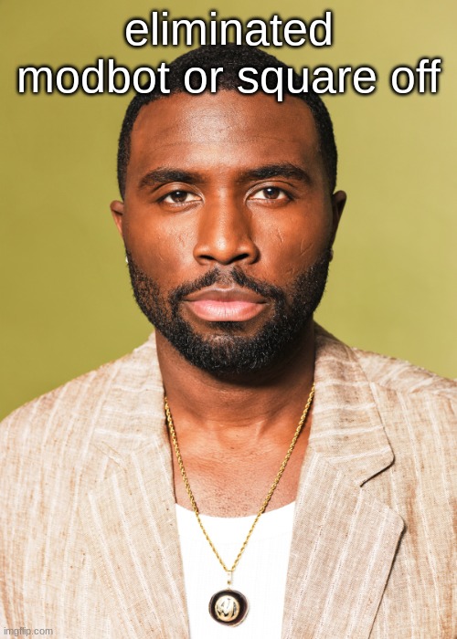 Y'lan Noel | eliminated modbot or square off | image tagged in y'lan noel | made w/ Imgflip meme maker