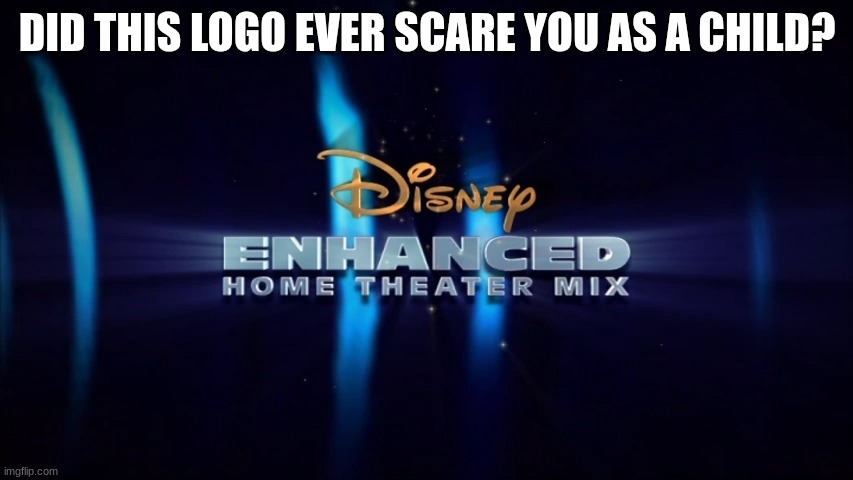 Did this logo ever scare you as a child? | DID THIS LOGO EVER SCARE YOU AS A CHILD? | image tagged in disney enhanced home theater mix,scary logos,childhood,trauma | made w/ Imgflip meme maker