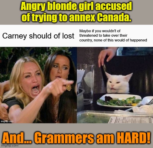 TLCM (cont.) | Angry blonde girl accused of trying to annex Canada. And... Grammers am HARD! | made w/ Imgflip meme maker
