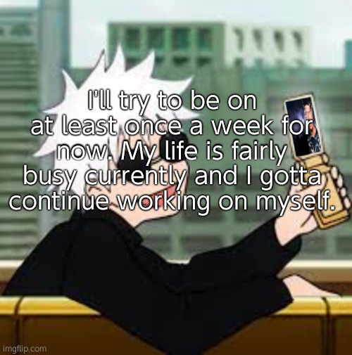 Gojo Satoru LowTierGod | I'll try to be on at least once a week for now. My life is fairly busy currently and I gotta continue working on myself. | image tagged in gojo satoru lowtiergod | made w/ Imgflip meme maker