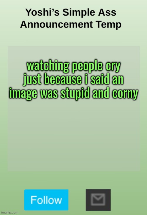 Yoshi's Bland As Hell Temp | watching people cry just because i said an image was stupid and corny | image tagged in yoshi's bland as hell temp | made w/ Imgflip meme maker