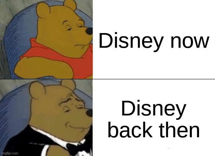 Tuxedo Winnie The Pooh Meme | Disney now; Disney back then | image tagged in memes,tuxedo winnie the pooh | made w/ Imgflip meme maker