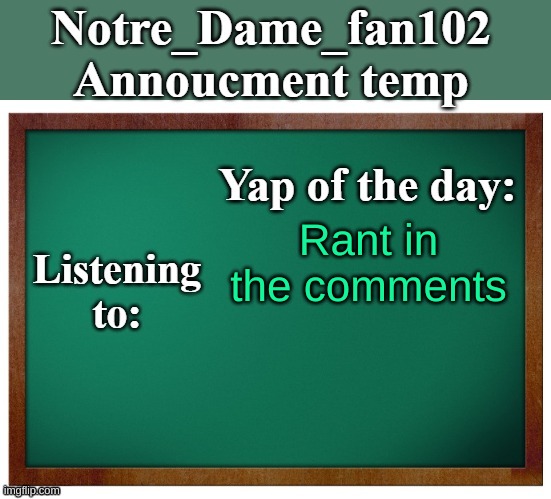 Rant | Rant in the comments | image tagged in notre_dame_fan102's announcement temp | made w/ Imgflip meme maker