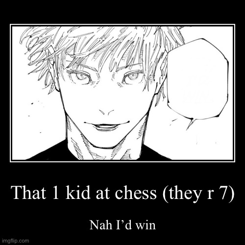 Chess kid | That 1 kid at chess (they r 7) | Nah I’d win | image tagged in funny,demotivationals | made w/ Imgflip demotivational maker
