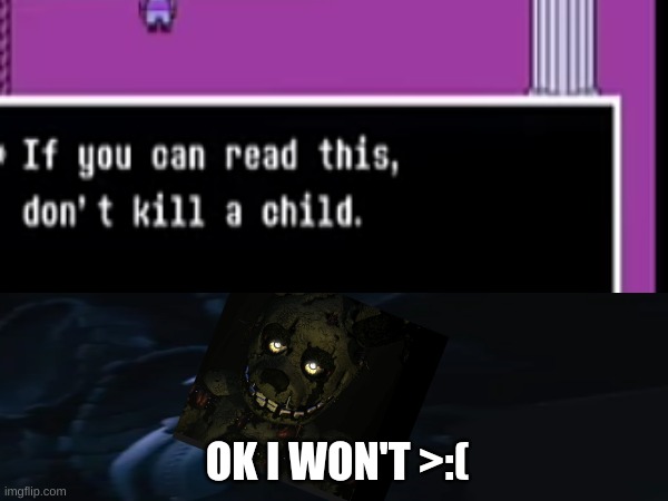 only cuz you asked politely | OK I WON'T >:( | image tagged in fnaf,undertale,ai | made w/ Imgflip meme maker