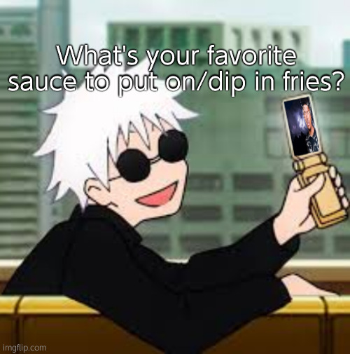 Gojo Satoru LowTierGod | What's your favorite sauce to put on/dip in fries? | image tagged in gojo satoru lowtiergod | made w/ Imgflip meme maker