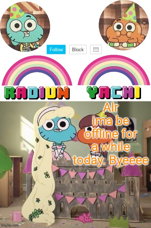 Radium and Yachis temp | Alr ima be offline for a while today. Byeeee | image tagged in radium and yachis temp | made w/ Imgflip meme maker