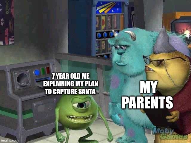Mike wazowski trying to explain | MY PARENTS; 7 YEAR OLD ME EXPLAINING MY PLAN TO CAPTURE SANTA | image tagged in mike wazowski trying to explain | made w/ Imgflip meme maker