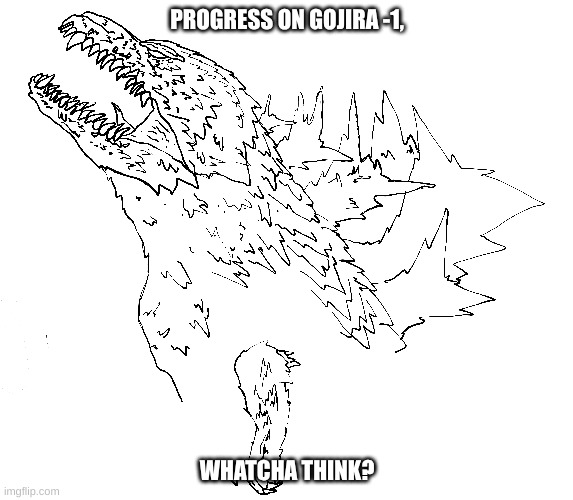 PROGRESS ON GOJIRA -1, WHATCHA THINK? | made w/ Imgflip meme maker