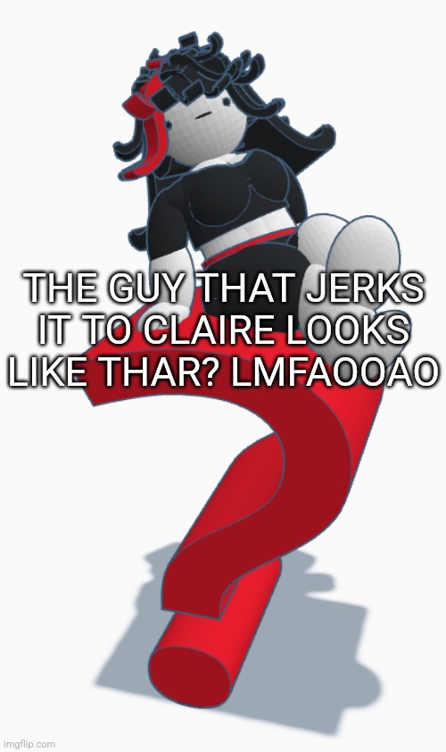 Beany myery 3 | THE GUY THAT JERKS IT TO CLAIRE LOOKS LIKE THAR? LMFAOOAO | image tagged in beany myery 3 | made w/ Imgflip meme maker