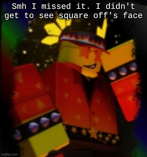 Milestone Elliot | Smh I missed it. I didn't get to see square off's face | image tagged in milestone elliot | made w/ Imgflip meme maker