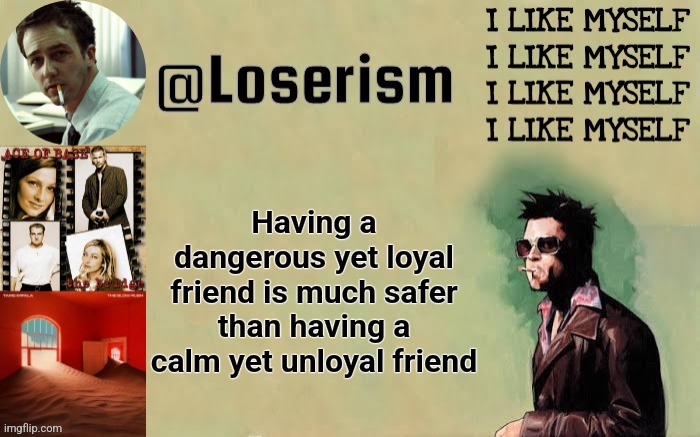 Loserism | Having a dangerous yet loyal friend is much safer than having a calm yet unloyal friend | image tagged in loserism | made w/ Imgflip meme maker