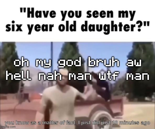 trevor | oh my god bruh aw hell nah man wtf man | image tagged in trevor | made w/ Imgflip meme maker