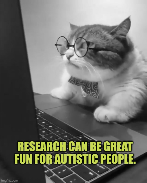 Autistic people can enjoy research | RESEARCH CAN BE GREAT FUN FOR AUTISTIC PEOPLE. | image tagged in research,autism | made w/ Imgflip meme maker